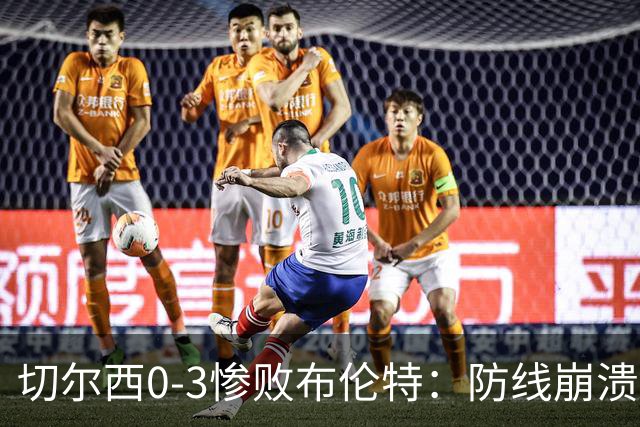切尔西0-3惨败布伦特：防线崩溃，埃斯特旺成弃子？